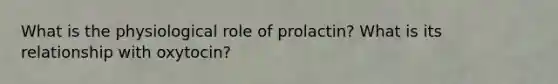 What is the physiological role of prolactin? What is its relationship with oxytocin?