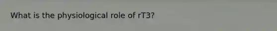 What is the physiological role of rT3?