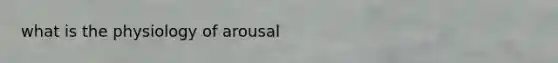 what is the physiology of arousal