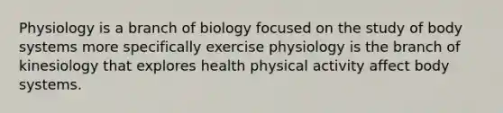 Physiology is a branch of biology focused on the study of body systems more specifically exercise physiology is the branch of kinesiology that explores health physical activity affect body systems.