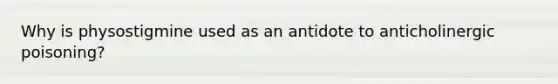 Why is physostigmine used as an antidote to anticholinergic poisoning?