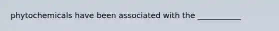 phytochemicals have been associated with the ___________