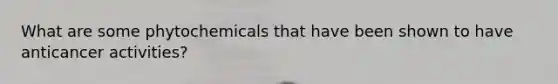 What are some phytochemicals that have been shown to have anticancer activities?