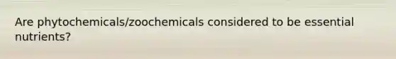 Are phytochemicals/zoochemicals considered to be essential nutrients?