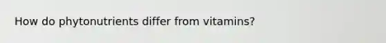 How do phytonutrients differ from vitamins?