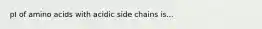 pI of amino acids with acidic side chains is...