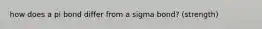 how does a pi bond differ from a sigma bond? (strength)
