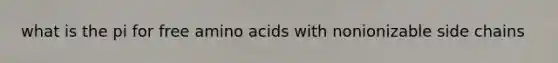 what is the pi for free amino acids with nonionizable side chains