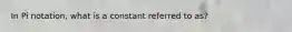 In Pi notation, what is a constant referred to as?