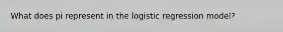 What does pi represent in the logistic regression model?