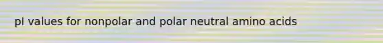 pI values for nonpolar and polar neutral amino acids