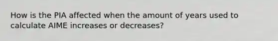 How is the PIA affected when the amount of years used to calculate AIME increases or decreases?