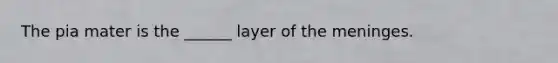 The pia mater is the ______ layer of the meninges.