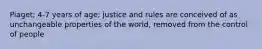 Piaget; 4-7 years of age; justice and rules are conceived of as unchangeable properties of the world, removed from the control of people