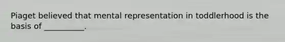 Piaget believed that mental representation in toddlerhood is the basis of __________.