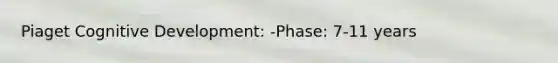 Piaget Cognitive Development: -Phase: 7-11 years