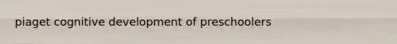 piaget cognitive development of preschoolers