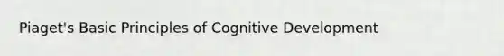 Piaget's Basic Principles of Cognitive Development