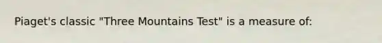 Piaget's classic "Three Mountains Test" is a measure of: