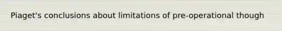 Piaget's conclusions about limitations of pre-operational though