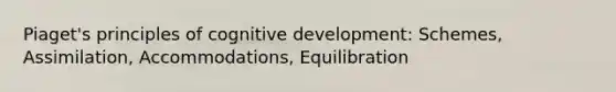 Piaget's principles of cognitive development: Schemes, Assimilation, Accommodations, Equilibration