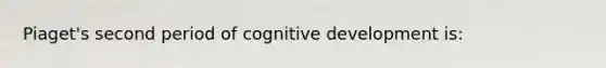 Piaget's second period of cognitive development is: