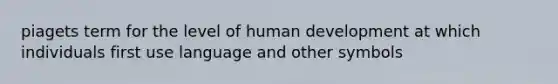 piagets term for the level of human development at which individuals first use language and other symbols