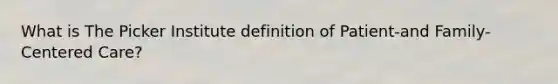 What is The Picker Institute definition of Patient-and Family-Centered Care?