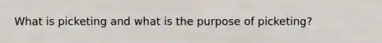 What is picketing and what is the purpose of picketing?
