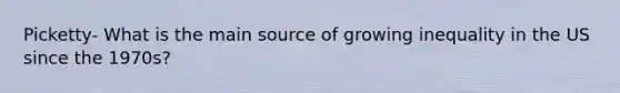 Picketty- What is the main source of growing inequality in the US since the 1970s?