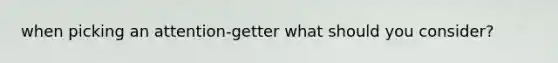 when picking an attention-getter what should you consider?