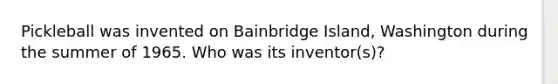 Pickleball was invented on Bainbridge Island, Washington during the summer of 1965. Who was its inventor(s)?