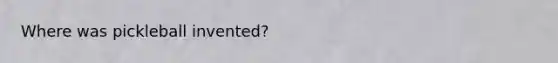 Where was pickleball invented?