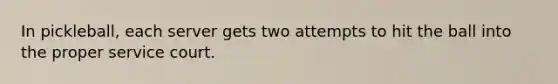 In pickleball, each server gets two attempts to hit the ball into the proper service court.
