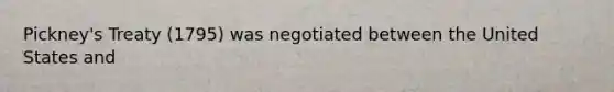 Pickney's Treaty (1795) was negotiated between the United States and