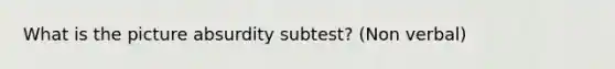 What is the picture absurdity subtest? (Non verbal)