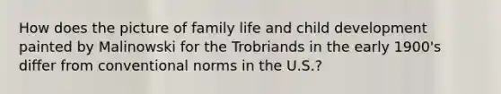 How does the picture of family life and child development painted by Malinowski for the Trobriands in the early 1900's differ from conventional norms in the U.S.?