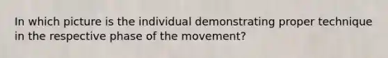 In which picture is the individual demonstrating proper technique in the respective phase of the movement?