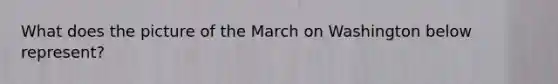 What does the picture of the March on Washington below represent?