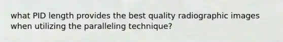 what PID length provides the best quality radiographic images when utilizing the paralleling technique?