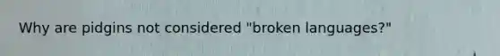 Why are pidgins not considered "broken languages?"