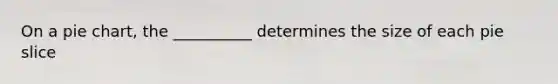 On a pie chart, the __________ determines the size of each pie slice