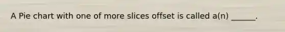 A Pie chart with one of more slices offset is called a(n) ______.