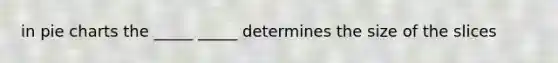 in pie charts the _____ _____ determines the size of the slices