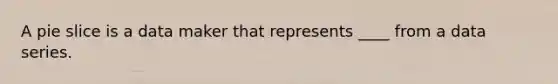 A pie slice is a data maker that represents ____ from a data series.