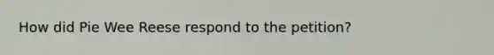 How did Pie Wee Reese respond to the petition?