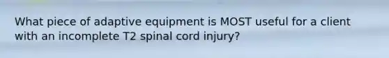 What piece of adaptive equipment is MOST useful for a client with an incomplete T2 spinal cord injury?