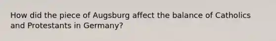 How did the piece of Augsburg affect the balance of Catholics and Protestants in Germany?