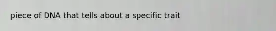 piece of DNA that tells about a specific trait