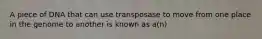 A piece of DNA that can use transposase to move from one place in the genome to another is known as a(n)